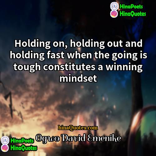 Ogwo David Emenike Quotes | Holding on, holding out and holding fast